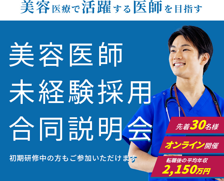 美容医療で活躍する医師を目指す。美容医師 未経験採用 合同説明会。初期研修中の方もご参加いただけます。zoom開催。先着30名様。